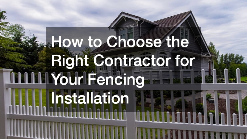 How to Choose the Right Contractor for Your Fencing Installation