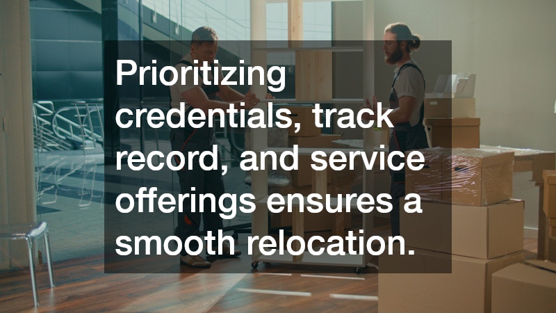 Prioritizing credentials, track record, and service offerings ensures a smooth relocation.