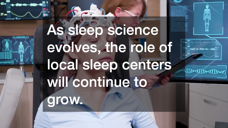 As sleep science evolves, the role of local sleep centers will continue to grow.