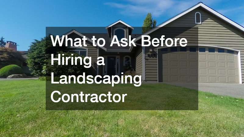 What to Ask Before Hiring a Landscaping Contractor