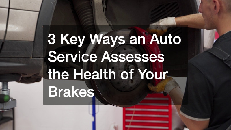 3 Key Ways an Auto Service Assesses the Health of Your Brakes