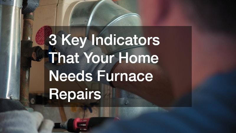 3 Key Indicators That Your Home Needs Furnace Repairs