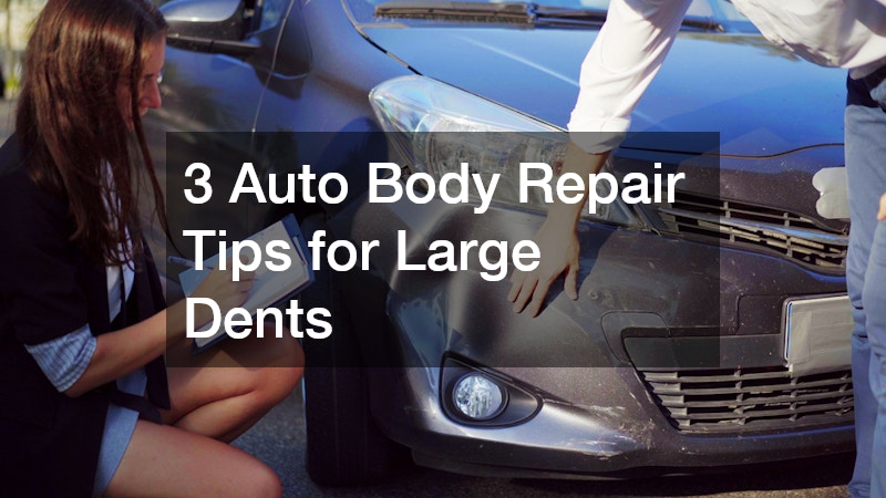3 Auto Body Repair Tips for Large Dents