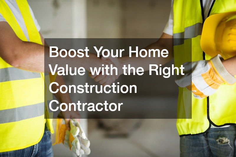 Boost Your Home Value with the Right Construction Contractor