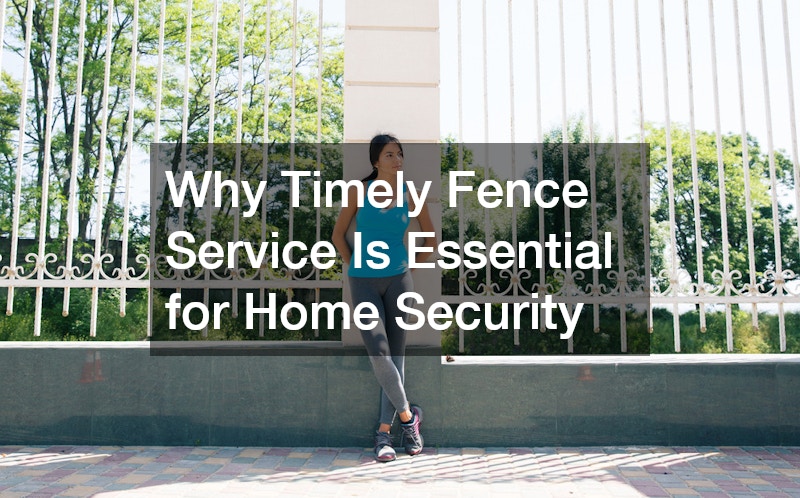 Why Timely Fence Service Is Essential for Home Security