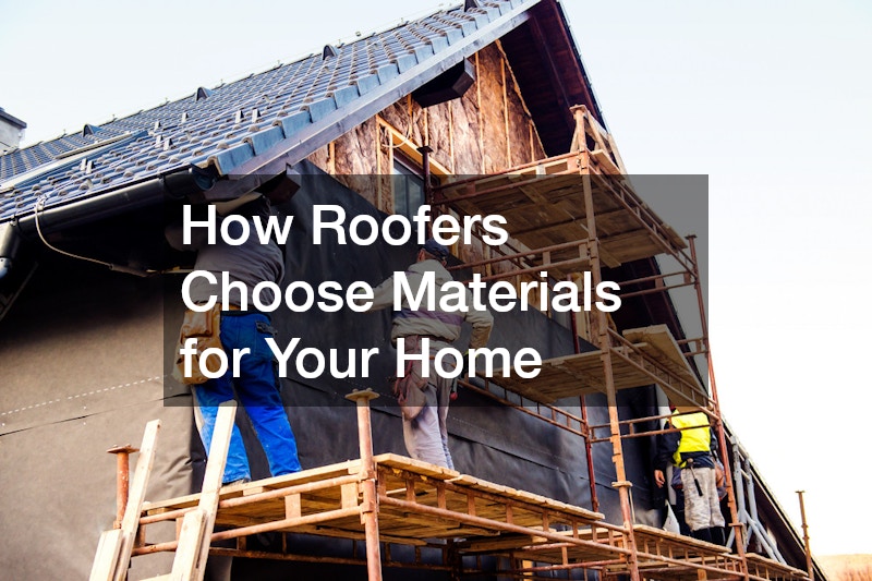How Roofers Choose Materials for Your Home