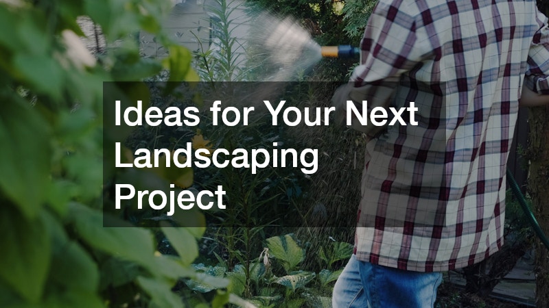 Ideas for Your Next Landscaping Project