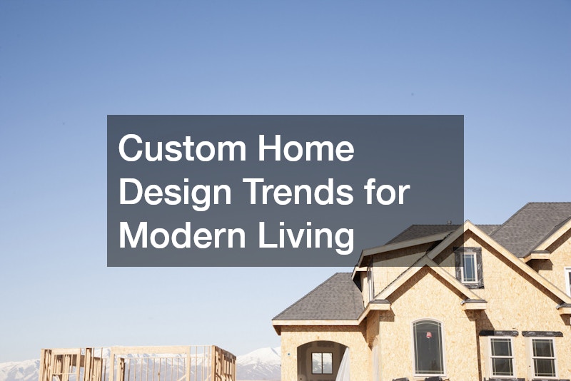 Custom Home Design Trends for Modern Living
