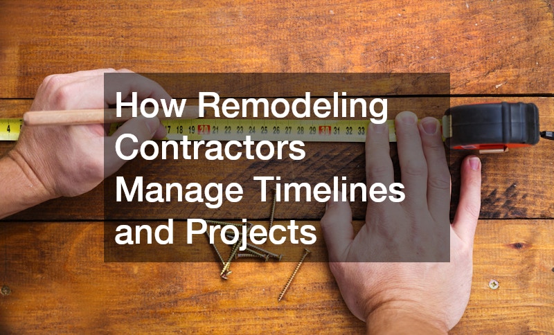 How Remodeling Contractors Manage Timelines and Projects