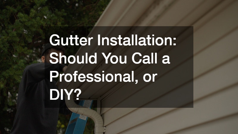 Gutter Installation: Should You Call a Professional, or DIY?