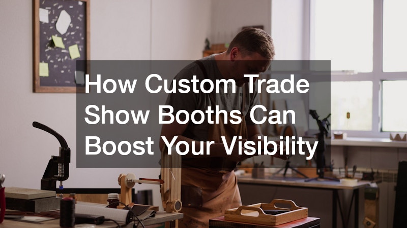 How Custom Trade Show Booths Can Boost Your Visibility