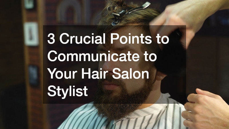 3 Crucial Points to Communicate to Your Hair Salon Stylist