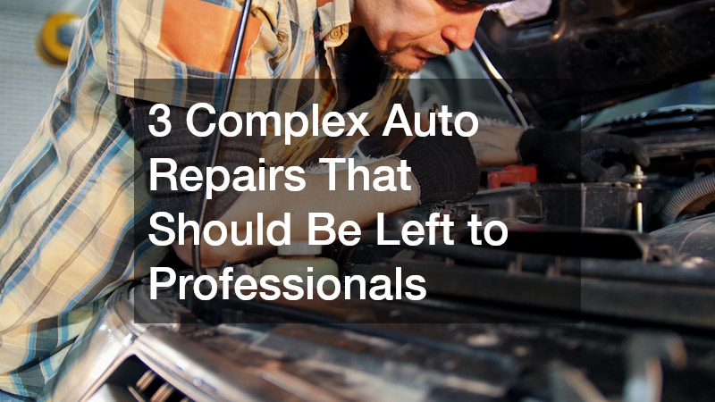 3 Complex Auto Repairs That Should Be Left to Professionals