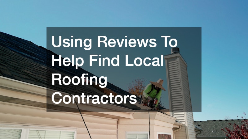 Using Reviews To Help Find Local Roofing Contractors