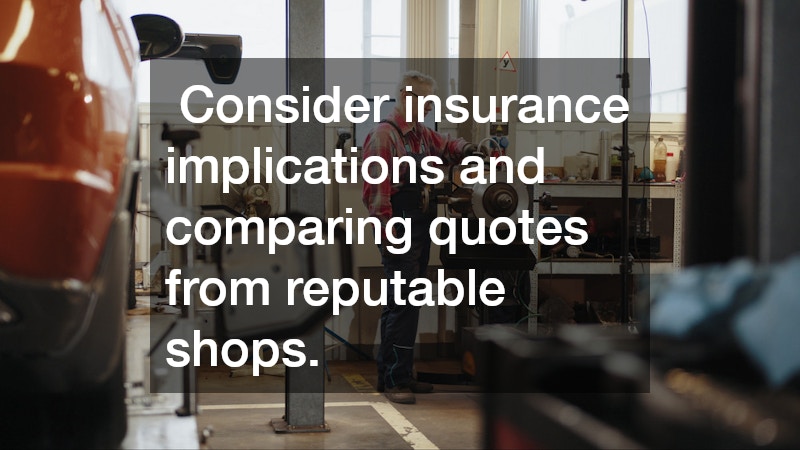  Consider insurance implications and comparing quotes from reputable shops.