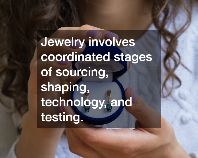 Jewelry involves coordinated stages of sourcing, shaping, technology, and testing.