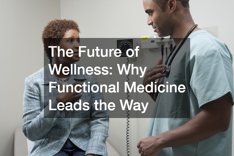 The Future of Wellness: Why Functional Medicine Leads the Way