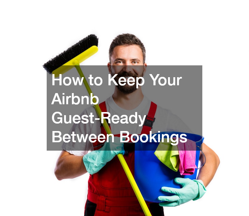 How to Keep Your Airbnb Guest-Ready Between Bookings