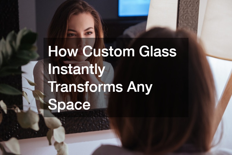 How Custom Glass Instantly Transforms Any Space