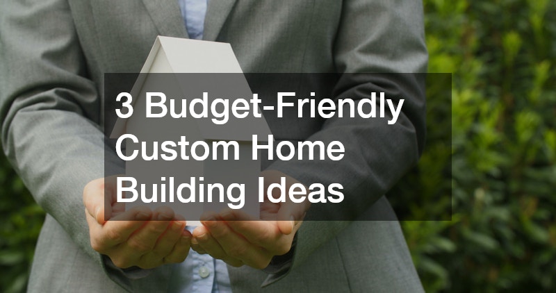 3 Budget-Friendly Custom Home Building Ideas