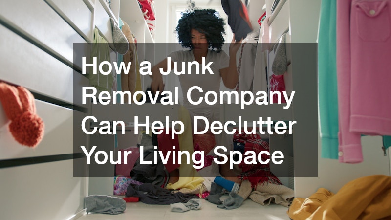 How a Junk Removal Company Can Help Declutter Your Living Space
