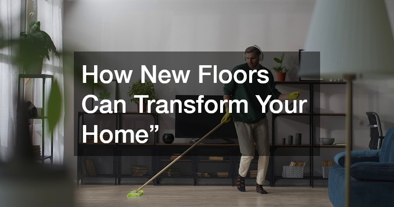 How New Floors Can Transform Your Home”