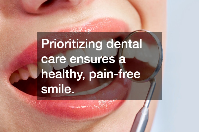 Prioritizing dental care ensures a healthy, pain-free smile.