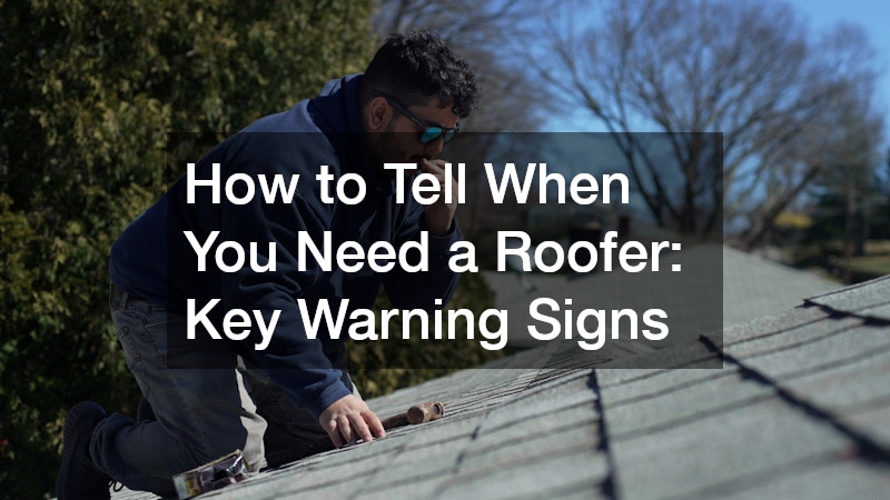 How to Tell When You Need a Roofer: Key Warning Signs
