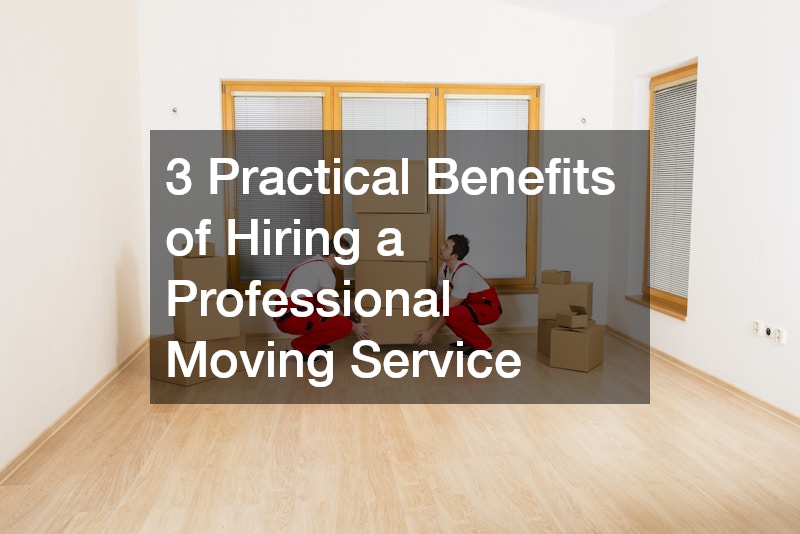 3 Practical Benefits of Hiring a Professional Moving Service