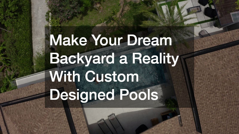 Make Your Dream Backyard a Reality With Custom Designed Pools