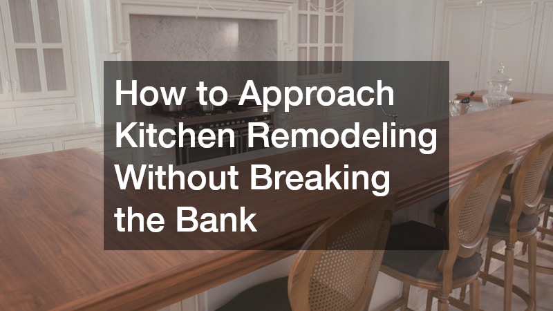 How to Approach Kitchen Remodeling Without Breaking the Bank
