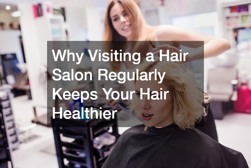 Why Visiting a Hair Salon Regularly Keeps Your Hair Healthier