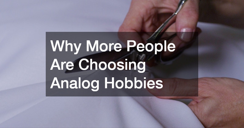 Why More People Are Choosing Analog Hobbies