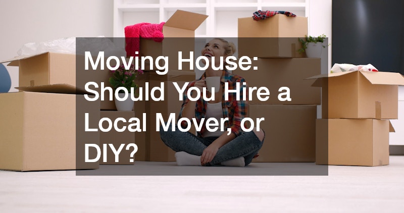 Moving House: Should You Hire a Local Mover, or DIY?