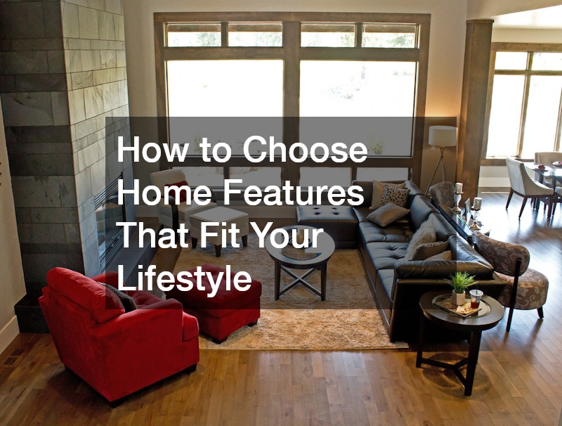 How to Choose Home Features That Fit Your Lifestyle