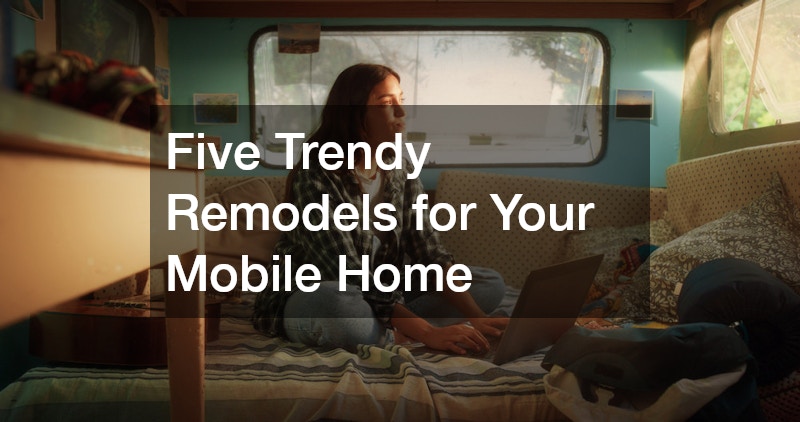 Five Trendy Remodels for Your Mobile Home