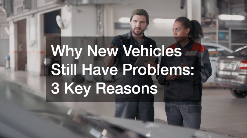 Why New Vehicles Still Have Problems: 3 Key Reasons