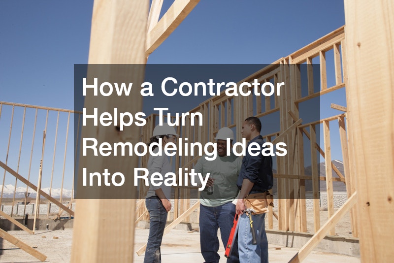 How a Contractor Helps Turn Remodeling Ideas Into Reality