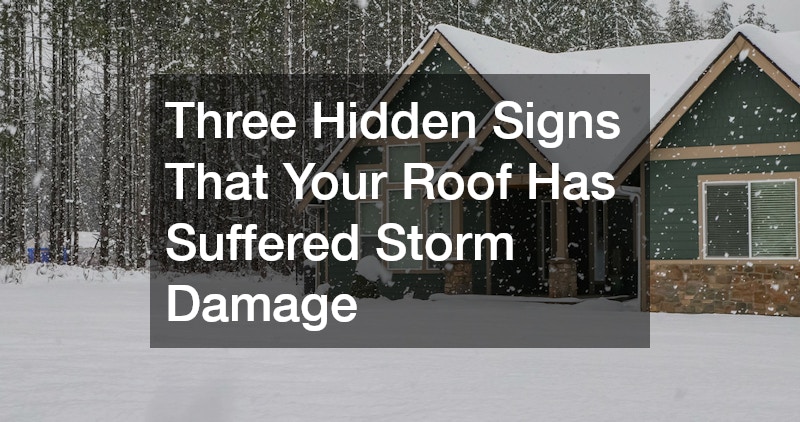 Three Hidden Signs That Your Roof Has Suffered Storm Damage