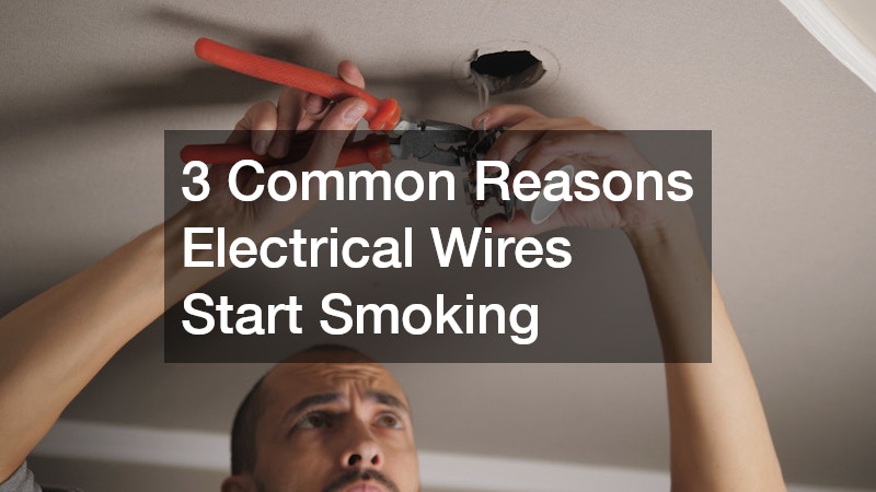 3 Common Reasons Electrical Wires Start Smoking