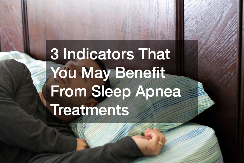 3 Indicators That You May Benefit From Sleep Apnea Treatments