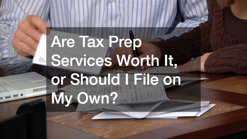 Are Tax Prep Services Worth It, or Should I File on My Own?