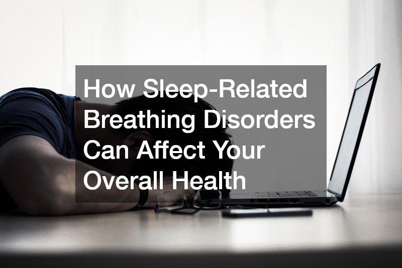 How Sleep-Related Breathing Disorders Can Affect Your Overall Health