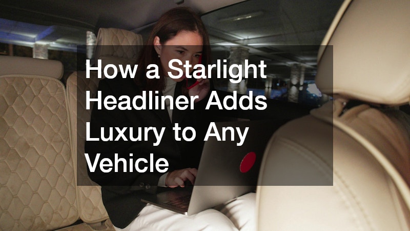 How a Starlight Headliner Adds Luxury to Any Vehicle