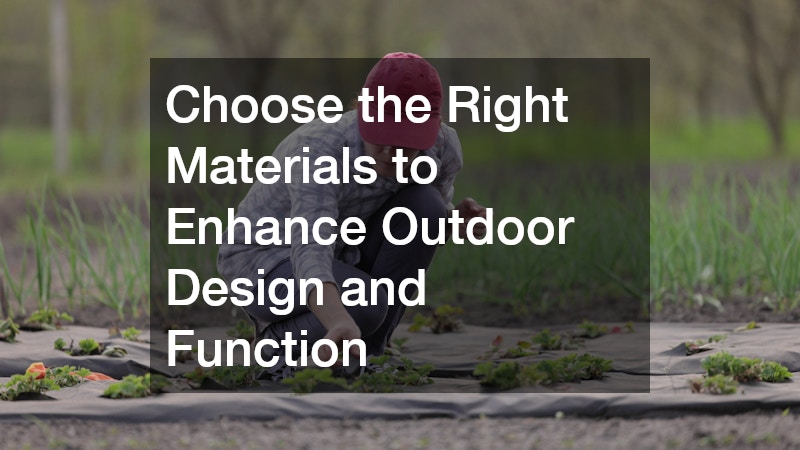 Choose the Right Materials to Enhance Outdoor Design and Function