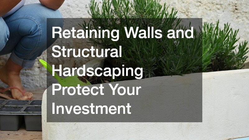 Retaining Walls and Structural Hardscaping Protect Your Investment