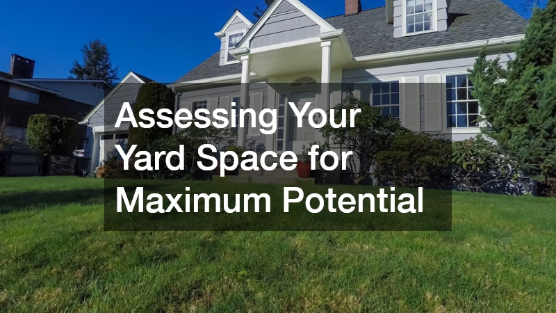 Assessing Your Yard Space for Maximum Potential