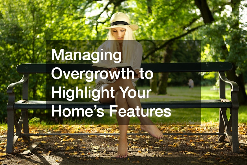 Managing Overgrowth to Highlight Your Home’s Features