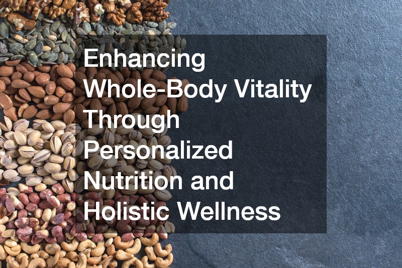 Enhancing Whole-Body Vitality Through Personalized Nutrition and Holistic Wellness
