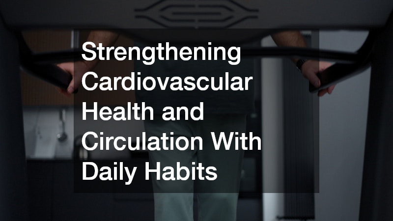 Strengthening Cardiovascular Health and Circulation With Daily Habits